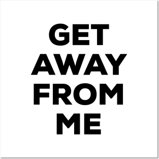 Get Away From Me (black text) Posters and Art